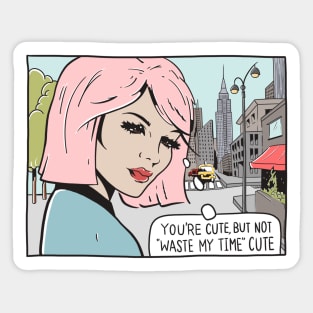 You're Cute, But Not "Waste My Time" Cute Sticker